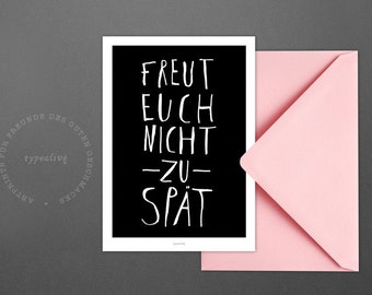 Postkarte Freut Euch / Spruch, Zu Spät, Karte, Grusskarte, Briefumschlag, Geschenk, Botschaft, Brief