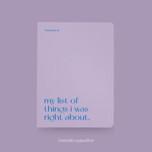 Puede incluir: Un cuaderno de color lavanda con el texto "Notebook of my list of things i was right about." y el texto "@studio.typealive" en la parte inferior.