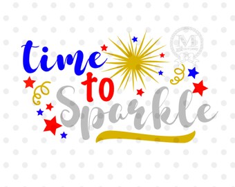 Time to Sparkle, Fourth of July Svg, 4th of July, Firework SVg, Digital Cutting File, PDF,DXF