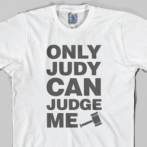 Judge Judy inspired T Shirt  - only judy can judge me, court tv, mallet, law, lawyer, attorney - Graphic Tee, All Sizes & Colors