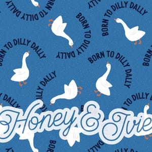 May include: A blue patterned design featuring white geese with orange feet and beaks, interspersed with the phrase "Born to Dilly Dally" in a circular layout. The text "Honey & Tvie" is also present in a cursive font.