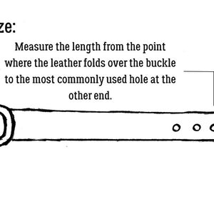 To get your size, measure from where the leather folds over the end of a commonly used belt to the most commonly used hole on the other end. This will be the size needed in inches.