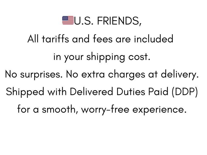 May include: Text on a white background reads "U.S. FRIENDS, All tariffs and fees are included in your shipping cost. No surprises. No extra charges at delivery. Shipped with Delivered Duties Paid (DDP) for a smooth, worry-free experience."
