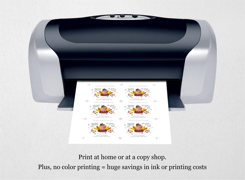 May include: A printer is shown with a sheet of paper with six Thanksgiving-themed designs. The designs feature a cartoon turkey with text. The text on the image says, "Print at home or at a copy shop. Plus, no color printing = huge savings in ink or printing costs."