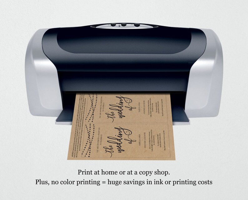 May include: A black and silver printer with a sheet of brown paper with the text "The wedding of" printed on it. The text is in a black cursive font. The printer is printing the paper. The text "Print at home or at a copy shop. Plus, no color printing = huge savings in ink or printing costs" is below the image.
