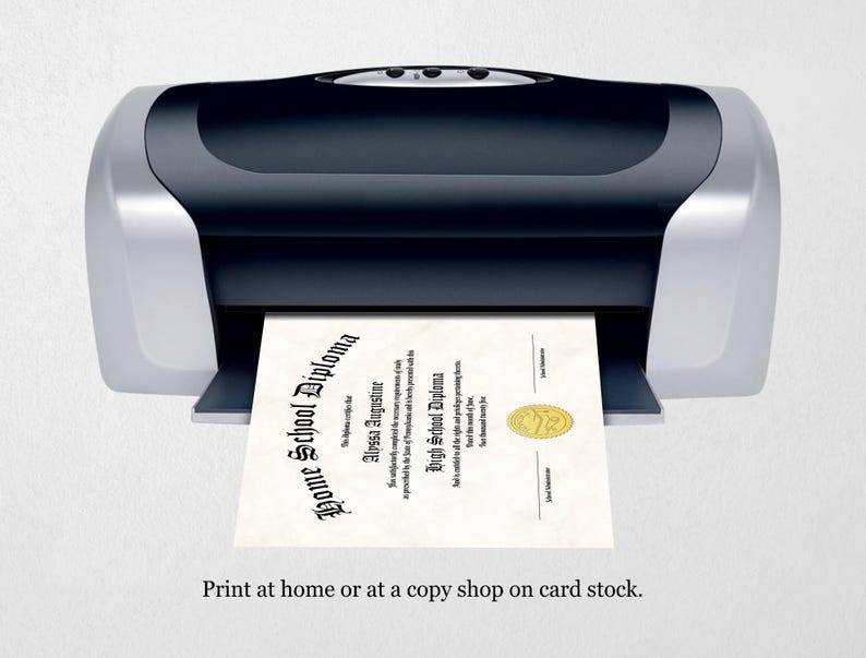 May include: A black and silver printer with a white sheet of paper coming out of the paper tray. The paper has a black and white text that reads "Home School Diploma" and "Alyssa Augustine". The text below the diploma reads "Print at home or at a copy shop on card stock."