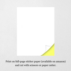 May include: A rectangular sheet of white paper with a curled bottom right corner revealing a bright yellow adhesive backing. The text below the paper reads: Print on full-page sticker paper (available on amazon) and cut with scissors or paper cutter.