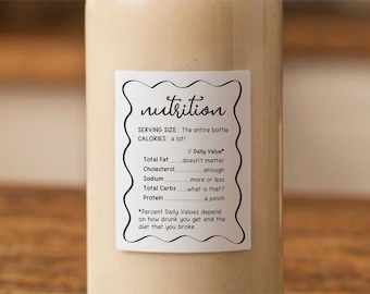 May include: A clear bottle filled with a beige liquid featuring a white rectangular label with a wavy black border. The label text reads: nutrition, SERVING SIZE: The entire bottle, CALORIES: a lot!, Total Fat: doesn't matter, Cholesterol: enough, Sodium: more or less, Total Carbs: what is that?, Protein: a pinch, *Percent Daily Values depend on how drunk you get and the diet that you broke.