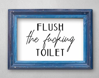 Printable Funny Bathroom Sign, Flush the Fucking Toilet Bathroom Decor, Housewarming Gift under 10 Dollars,  Instant Download Digital File