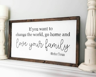 If you want to change the world go home and love your family sign, Mother Teresa Quote, Living Room Sign, Home Wall Decor, Farmhouse decor