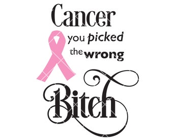 Cancer You Picked The Wrong Bitch, SVG - Cut File -Instant Download - Silhouette - Cricut - T-shirt design