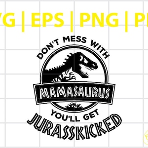 Mamasaurus SVG | Don't Mess With Mamasaurus You'll get jurasskicked svg | Cut File Cricut | Silhouette | Svg Pdf Eps Png