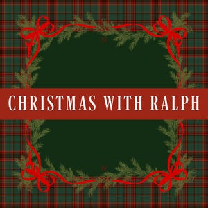 May include: A square graphic featuring a dark green center framed by green pine branches and red ribbons. The background is a dark green and red plaid pattern. A horizontal red banner across the center displays the white text CHRISTMAS WITH RALPH.