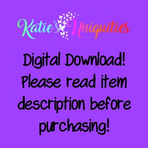 May include: Purple background with the text "Katie's Uniquities" in rainbow colors with butterflies. The text "Digital Download! Please read item description before purchasing!" is in black.