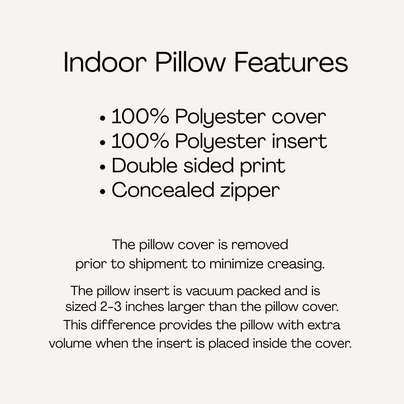May include: An informational graphic titled Indoor Pillow Features listing specifications: 100% polyester cover, 100% polyester insert, double sided print, and concealed zipper. It notes the insert is vacuum packed and 5-8 cm larger than the cover.