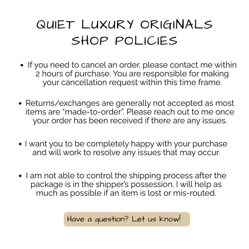May include: White background with black text detailing shop policies. The text includes information on order cancellations, returns, and shipping. The phrase "QUIET LUXURY ORIGINALS SHOP POLICIES" is at the top. A beige box at the bottom says "Have a question? Let us know!"