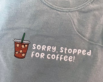 Sorry Stopped for Coffee Iced Coffee | Embroidered Long Sleeve Shirt