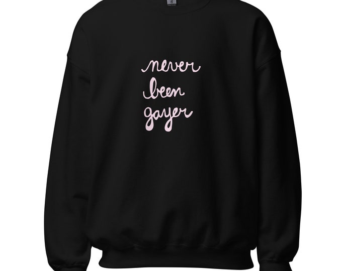 Never Been Gayer Unisex Sweatshirt