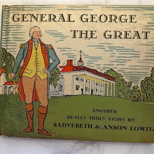May include: Vintage children's book cover titled "General George The Great." The illustration features a cartoon of George Washington in a blue coat and yellow vest, standing in front of a white building with a red roof. The book is by Sadyebeth & Anson Lowitz.