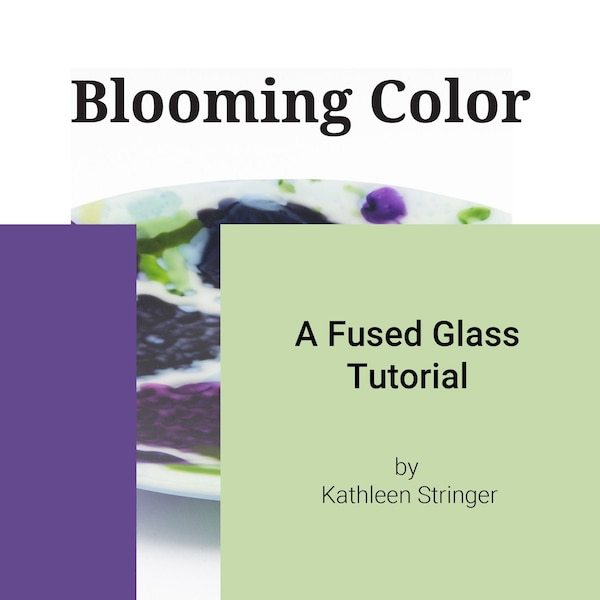 Blooming Color a Fused Glass Tutorial eBook,  Kiln Glass Bowl Tutorial,  Warm Glass EBook ,