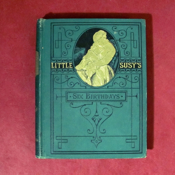 Little Susy's Six Birthdays by Mrs. E. Prentiss 1st Series Published in 1856 by Anson Randolph & Co NY Victorian Children's Book