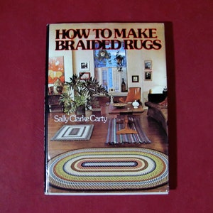 How To Make Braided Rugs by Sally Clarke Carty Published in 1977 by Mc Graw-Hill Book Co. NY Step by Step Instructions & Photos How To Book