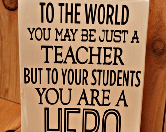 To the world you may just be a teacher but to your students you are a hero small wood block with vinyl / Teacher block / Teacher gift