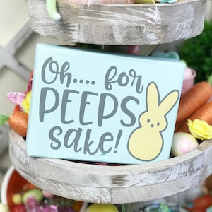 Oh... For Peeps Sake Small Sign l Easter Decor l Tiered Tray Decor l Farmhouse Decor l Small Signs l Tier Tray I Holiday Decor I Spring