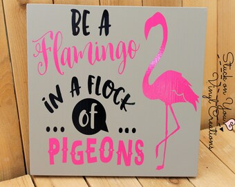 Be a flamingo in a flock of pigeons 12x12 wood sign with vinyl / home decor / wall decor / gift