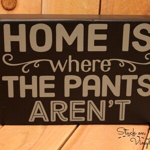 Home is where the pants aren&#39;t small wood block with vinyl / wood decor / funny gift / Home decor