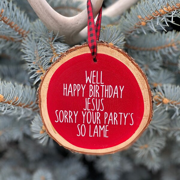 Happy Birthday Jesus Sorry Your Party's So Lame Christmas Ornament, Hand Crafted Wooden Slice Ornament, Funny Christmas Ornament