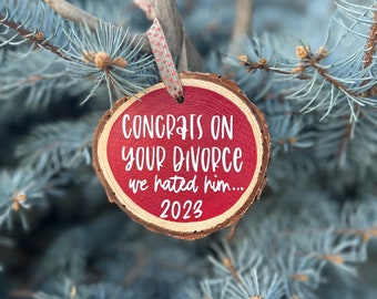 Congrats on Your Divorce We Hated Him Wood Slice Ornament, Handmade Ponderosa Pine Christmas Ornament, Divorce Ornament, Divorce Gift