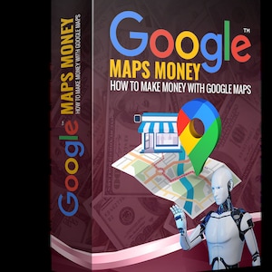 May include: A book cover with the title "Google Maps Money" and the subtitle "How to Make Money with Google Maps." The cover features a Google Maps pin, a storefront icon, and a robot. The background shows a collage of US dollar bills.