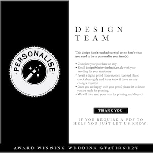Może przedstawiać: Czarno-biała grafika z tekstem "PERSONALISE" w k&oacute;łku z czarodziejską r&oacute;żdżką w środku. Tekst "DESIGN TEAM" jest czarny. Tekst "This design hasn't reached our tool yet so here's what you need to do to personalise your item(s)" jest czarny. Tekst "Complete your purchase on etsy" jest czarny. Tekst "Email design@theinviteshack.co.uk with your wording for your stationery" jest czarny. Tekst "Await a digital proof from us, once received please check thoroughly and let us know if there are any changes required." jest czarny. Tekst "Once you are happy with your proof, please let us know you are ready for printing." jest czarny. Tekst "We will then send your item for printing and dispatch" jest czarny. Tekst "THANK YOU" jest czarny. Tekst "IF YOU REQUIRE A PDF TO HELP YOU JUST LET US KNOW!" jest czarny. Tekst "AWARD WINNING WEDDING STATIONERY" jest czarny.