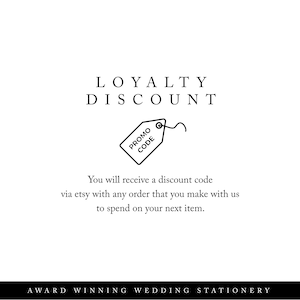 May include: Black and white illustration of a tag with the text "PROMO CODE" on it. The text "LOYALTY DISCOUNT" is above the tag. The text "You will receive a discount code via etsy with any order that you make with us to spend on your next item." is below the tag. The text "AWARD WINNING WEDDING STATIONERY" is at the bottom of the image.