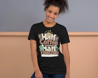 Half Coffee Half Teacher | Teacher's Gift | Unisex t-shirt