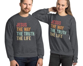 The Way, Truth, Life | Jesus | Faith | Sweatshirt
