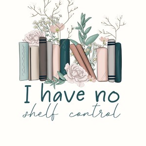 May include: A white background with a stack of books decorated with flowers and greenery. The text "I have no shelf control" is written below the books.