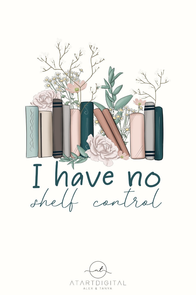 May include: A white background with a stack of books decorated with flowers and greenery. The text "I have no shelf control" is written below the books.