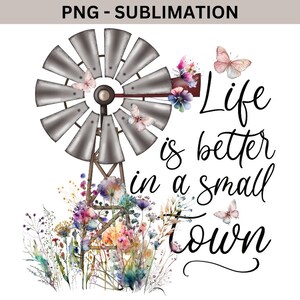 May include: A watercolor illustration of a windmill with flowers and butterflies. The text "Life is better in a small town" is written in a cursive font.