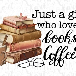 May include: A stack of vintage books with a fall leaf design, a cup of coffee with whipped cream and a cinnamon stick, and a pair of glasses. The text "Just a girl who loves books & coffee" is written in black cursive.