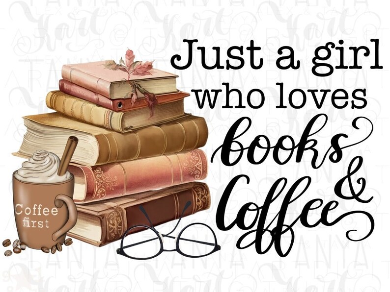 May include: A stack of vintage books with a fall leaf design, a cup of coffee with whipped cream and a cinnamon stick, and a pair of glasses. The text "Just a girl who loves books & coffee" is written in black cursive.