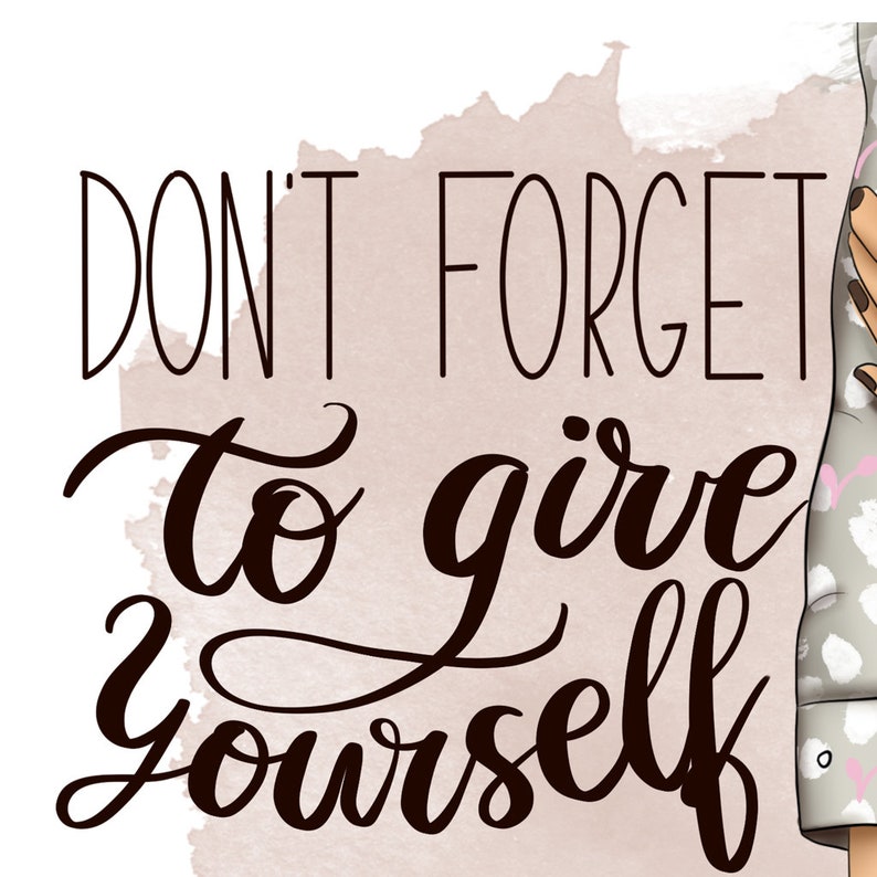 May include: A watercolor background with the text "DON'T FORGET to give yourself" in black cursive lettering.