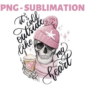 May include: A digital illustration of a skull wearing a pink knit hat with a snowflake design and a pink scarf, holding a coffee cup with a heart. The image includes the text "It's cold outside like my heart" in black script, and the words "PNG - SUBLIMATION" in pink.