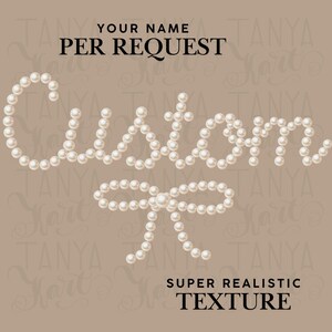 May include: A digital graphic with the word "Custom" spelled out in white pearls, with a pearl bow underneath. The text "YOUR NAME PER REQUEST" and "SUPER REALISTIC TEXTURE" are above and below the word "Custom" respectively, on a tan background.