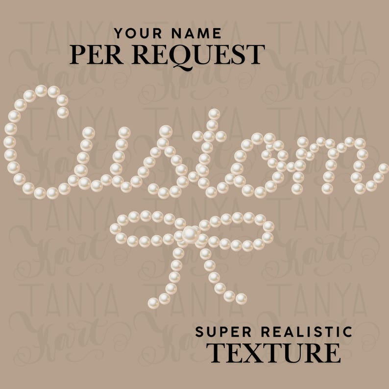 May include: A digital graphic with the word "Custom" spelled out in white pearls, with a pearl bow underneath. The text "YOUR NAME PER REQUEST" and "SUPER REALISTIC TEXTURE" are above and below the word "Custom" respectively, on a tan background.