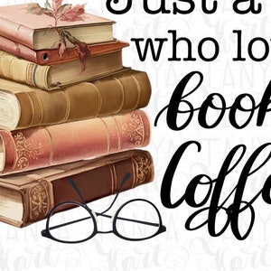 May include: A stack of vintage books with a cup of coffee and glasses, with the text "Just a girl who loves books and coffee" in black cursive.