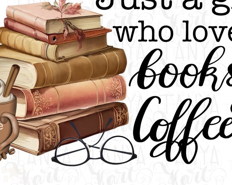 May include: A stack of vintage books with a cup of coffee and glasses, with the text "Just a girl who loves books and coffee" in black cursive.