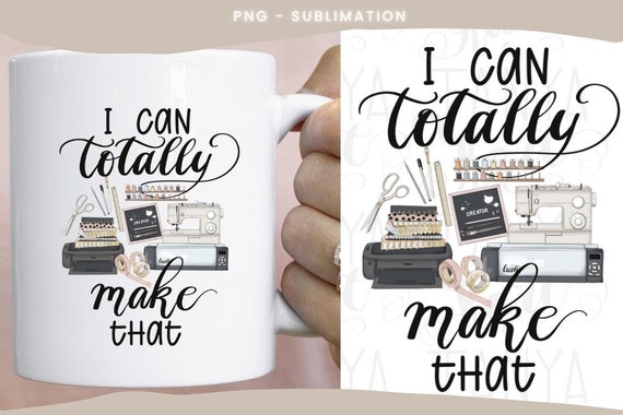 I Can Totally Make That Crafter PNG Digital Download 