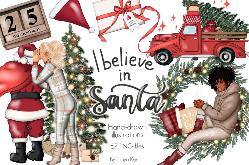 May include: A digital illustration set featuring a red truck with a Christmas tree and presents, a Santa Claus, a woman in a plaid pajama top, a woman in a beige sweater, a Christmas wreath, and a calendar with the date December 25th. The text "I believe in Santa" is written in black cursive lettering. The text "Hand-drawn illustrations 67 PNG files by Tanya Kart" is written in black text.